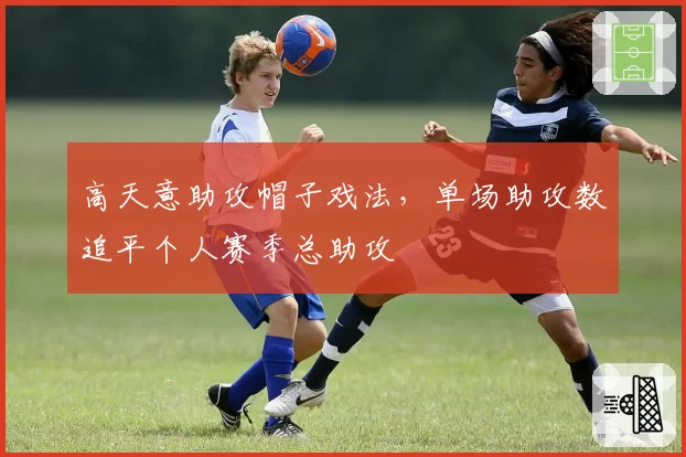高天意助攻帽子戏法，单场助攻数追平个人赛季总助攻