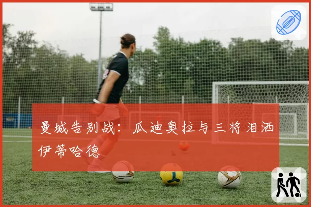 曼城告别战:瓜迪奥拉与三将泪洒伊蒂哈德