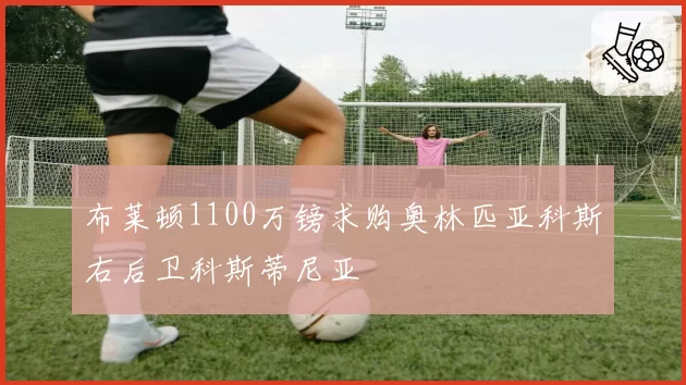 布莱顿1100万镑求购奥林匹亚科斯右后卫科斯蒂尼亚