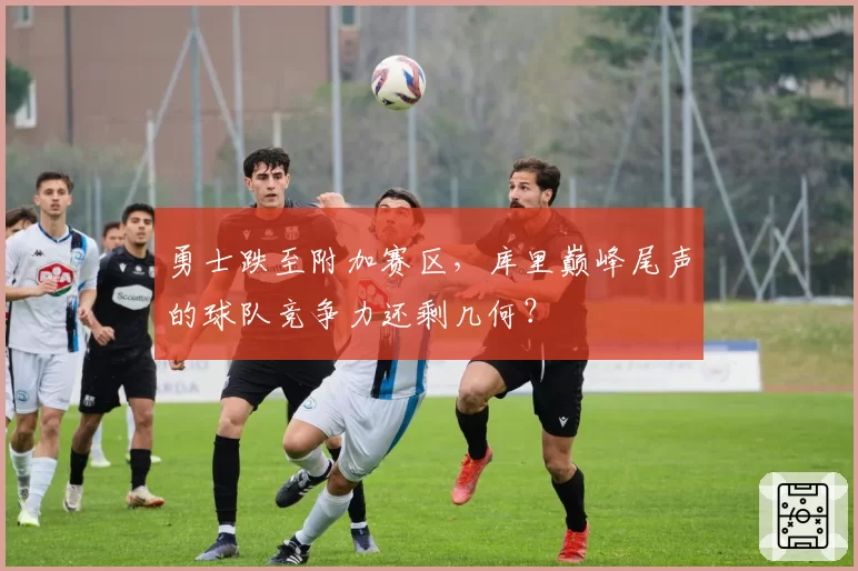 勇士跌至附加赛区，库里巅峰尾声的球队竞争力还剩几何？