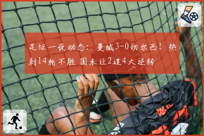 足坛一夜动态:曼城3-0切尔西!热刺14轮不胜 国米让2追4大逆转