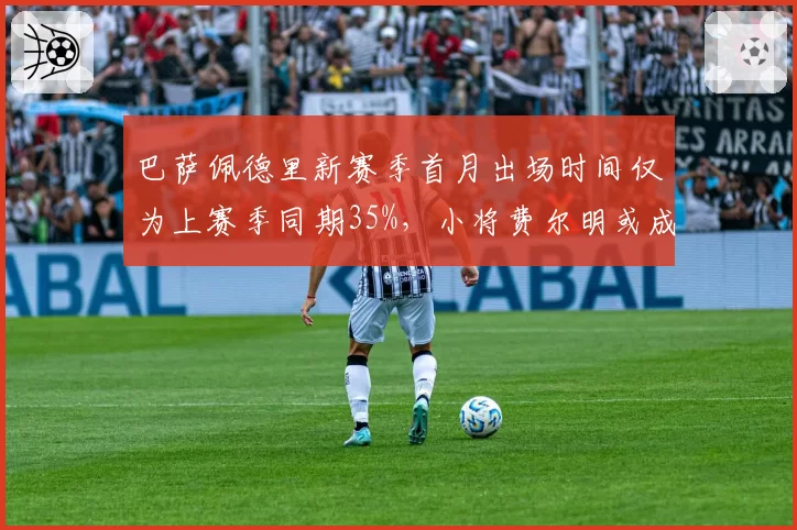 巴萨佩德里新赛季首月出场时间仅为上赛季同期35%，小将费尔明或成受益者